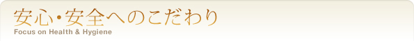 安心・安全へのこだわり
